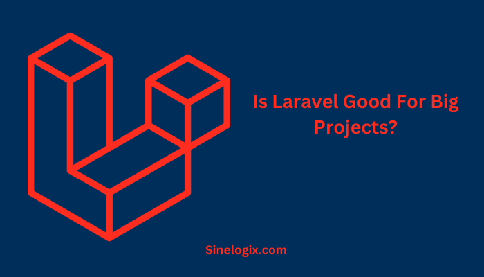 Is Laravel Good For Big Projects?